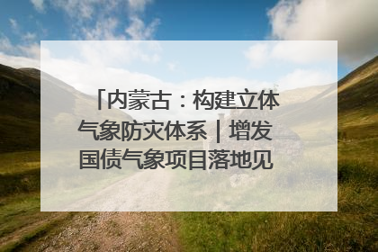 内蒙古：构建立体气象防灾体系｜增发国债气象项目落地见效系列报道