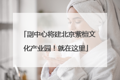 副中心将建北京紫檀文化产业园！就在这里