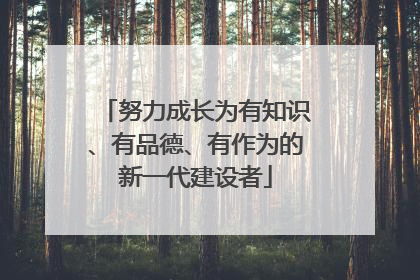 努力成长为有知识、有品德、有作为的新一代建设者