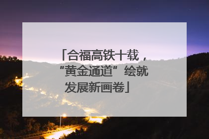 合福高铁十载，“黄金通道”绘就发展新画卷