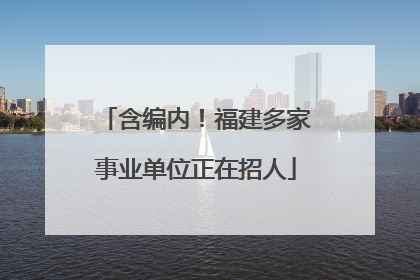 含编内！福建多家事业单位正在招人