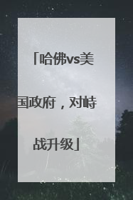 哈佛vs美国政府，对峙战升级