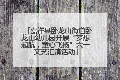 嘉祥县卧龙山街道卧龙山幼儿园开展“梦想起航，童心飞扬”六一文艺汇演活动