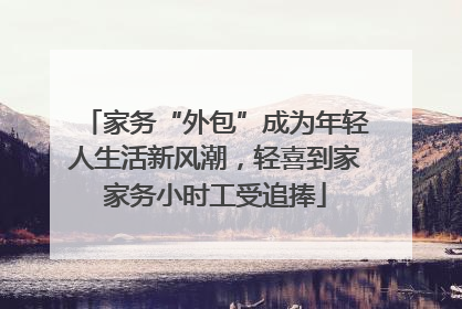 家务“外包”成为年轻人生活新风潮，轻喜到家家务小时工受追捧