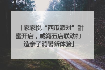 家家悦“西瓜派对”甜蜜开启，威海五店联动打造亲子消暑新体验