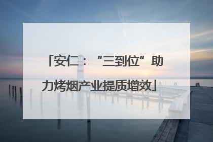安仁：“三到位”助力烤烟产业提质增效