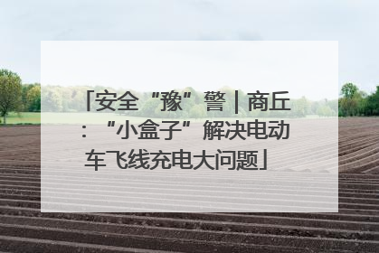 安全“豫”警｜商丘：“小盒子”解决电动车飞线充电大问题
