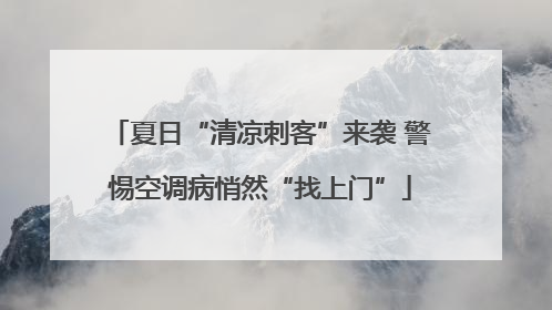 夏日“清凉刺客”来袭 警惕空调病悄然“找上门”