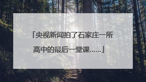 央视新闻拍了石家庄一所高中的最后一堂课……