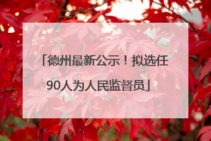 德州最新公示！拟选任90人为人民监督员