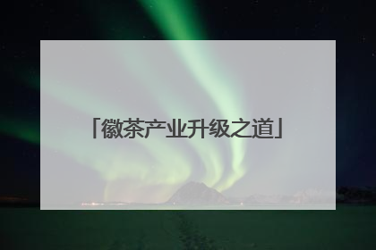 徽茶产业升级之道