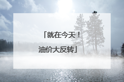 就在今天！油价大反转