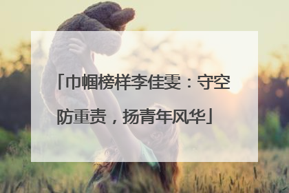 巾帼榜样李佳雯：守空防重责，扬青年风华