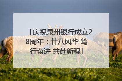庆祝泉州银行成立28周年：廿八风华 笃行奋进 共赴新程
