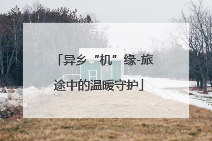 异乡“机”缘-旅途中的温暖守护