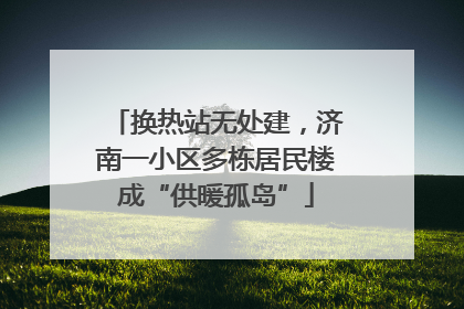 换热站无处建，济南一小区多栋居民楼成“供暖孤岛”