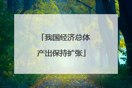 我国经济总体产出保持扩张
