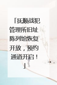 抚顺战犯管理所旧址陈列馆恢复开放，预约通道开启！