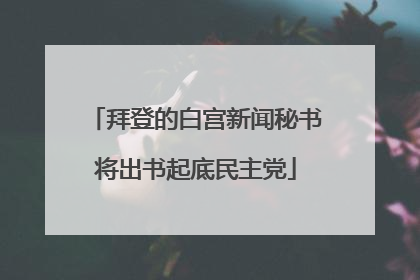 拜登的白宫新闻秘书将出书起底民主党