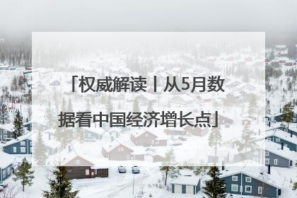 权威解读丨从5月数据看中国经济增长点