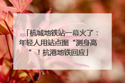 杭城地铁站一幕火了：年轻人用站点图“测身高”！杭港地铁回应