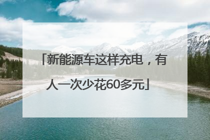 新能源车这样充电，有人一次少花60多元