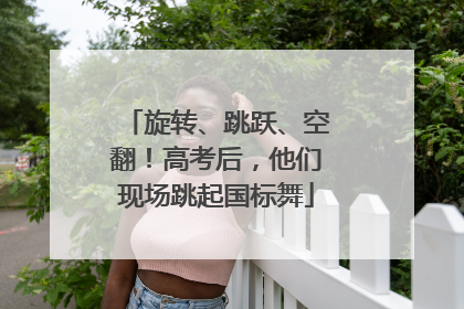 旋转、跳跃、空翻！高考后，他们现场跳起国标舞