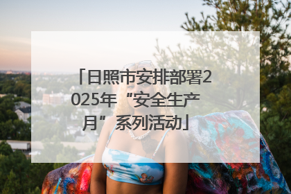 日照市安排部署2025年“安全生产月”系列活动