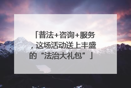 普法+咨询+服务，这场活动送上丰盛的“法治大礼包”