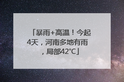 暴雨+高温！今起4天，河南多地有雨，局部42℃