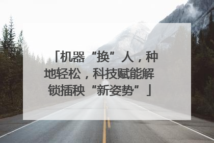 机器“换”人，种地轻松，科技赋能解锁插秧“新姿势”