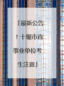最新公告！十堰市直事业单位考生注意