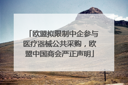 欧盟拟限制中企参与医疗器械公共采购，欧盟中国商会严正声明