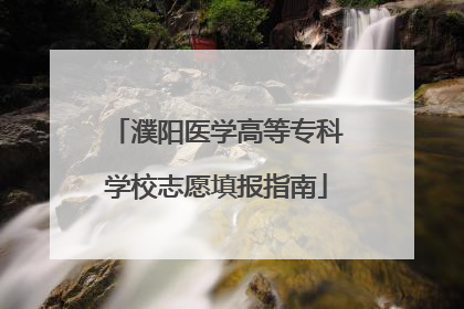 濮阳医学高等专科学校志愿填报指南