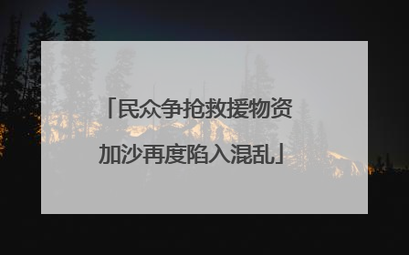 民众争抢救援物资 加沙再度陷入混乱