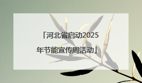 河北省启动2025年节能宣传周活动