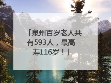 泉州百岁老人共有593人，最高寿116岁！