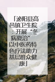 泌阳县高邑镇卫生院：开展“冬病夏治” 以中医药特色疗法助力基层群众健康
