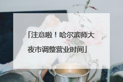 注意啦！哈尔滨师大夜市调整营业时间