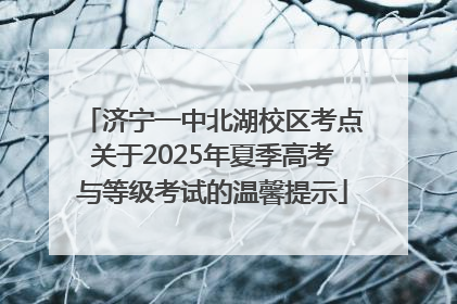 济宁一中北湖校区考点关于2025年夏季高考与等级考试的温馨提示