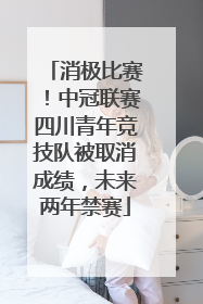 消极比赛！中冠联赛四川青年竞技队被取消成绩，未来两年禁赛