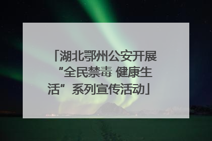 湖北鄂州公安开展“全民禁毒 健康生活”系列宣传活动