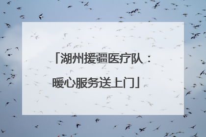 湖州援疆医疗队：暖心服务送上门