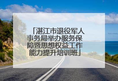 湛江市退役军人事务局举办服务保障暨思想权益工作能力提升培训班