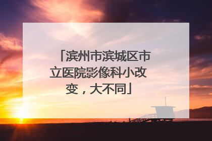 滨州市滨城区市立医院影像科小改变，大不同