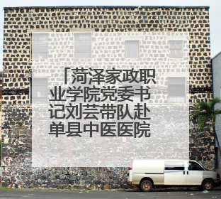 菏泽家政职业学院党委书记刘芸带队赴单县中医医院考察