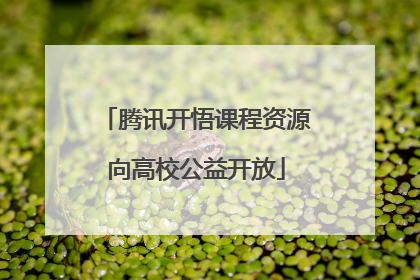 腾讯开悟课程资源向高校公益开放