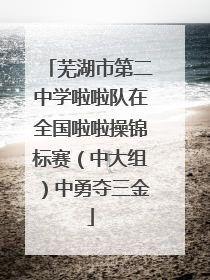 芜湖市第二中学啦啦队在全国啦啦操锦标赛（中大组）中勇夺三金