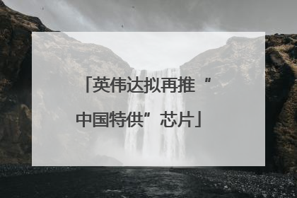 英伟达拟再推“中国特供”芯片