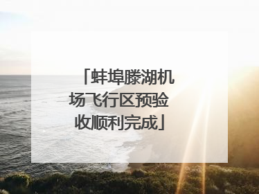 蚌埠滕湖机场飞行区预验收顺利完成